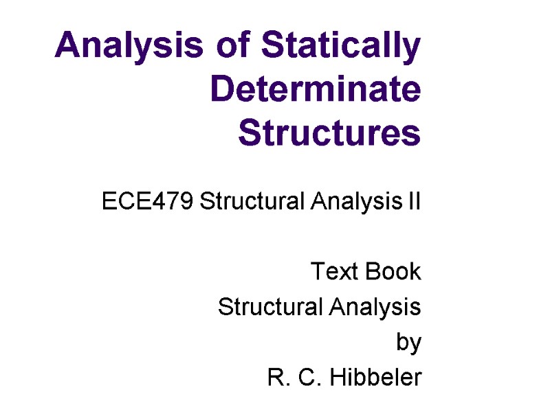 Analysis of Statically Determinate Structures ECE479 Structural Analysis II  Text Book Structural Analysis